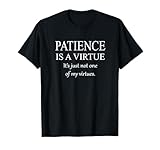 Funny Sarcastic Patience is a Virtue T-Shirt