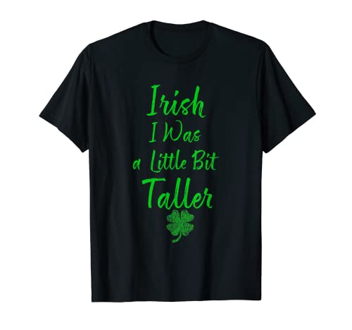 Irish I Was a Little Bit Taller, St Patricks Day Shirt T-Shirt