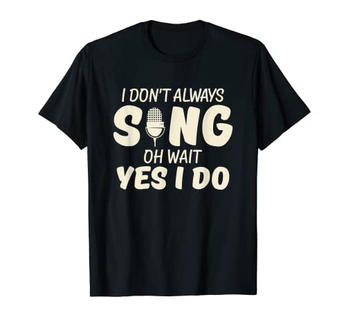 T-shirt humoristique avec inscription « I Don't Always Sing Oh Wait Yes I Do » T-Shirt