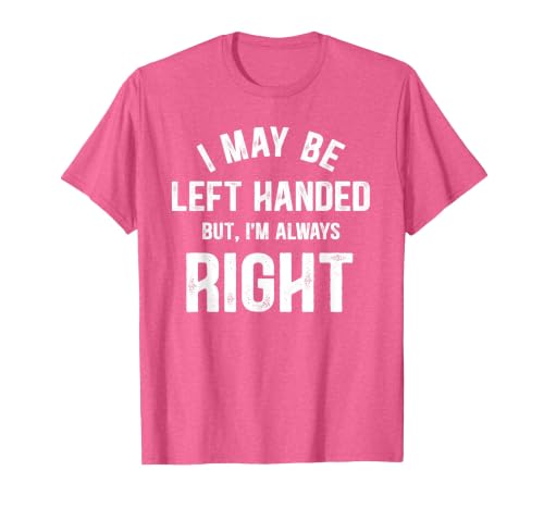 I May Be Left Handed But I'm Always Right Left Handed T-Shirt, Men, Pink Heather, X-Large