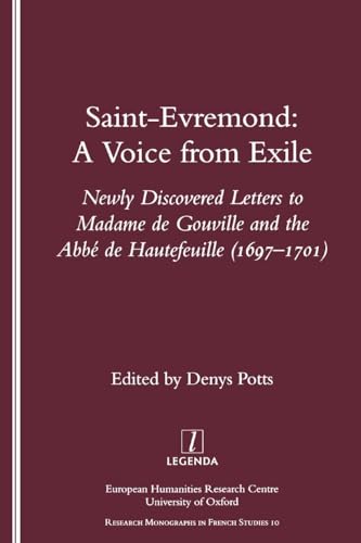 Saint-Evremond: A Voice from Exile - Unpublished Letters to Madame De Gouville and the Abbe De Hautefeuille 1697-1701 (Research Monographs in French Studies, 10)