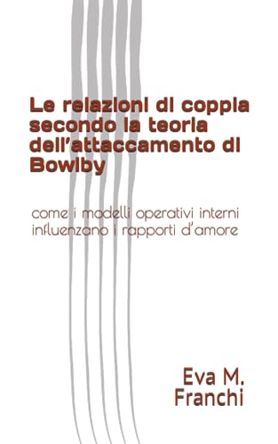 Le relazioni di coppia secondo la teoria dell’attaccamento di Bowlby:: come i modelli operativi interni influenzano i rapporti d’amore