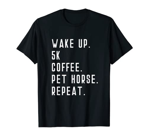 Wake Up 5k Coffee Pet Horse Repeat Run Running Runner T-Shirt