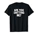 Are You Shitting Me, Sarcastic, Funny, Joke, Family T-Shirt
