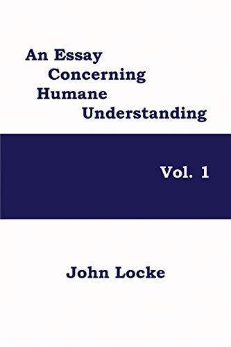 An Essay Concerning Humane Understanding, Vol. 1: Volume One of Locke's Classic Inquiry into Knowledge, Experience, and the Human Mind