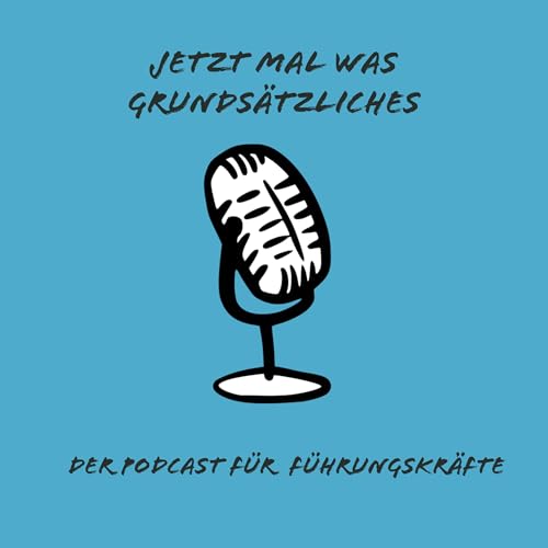 Jetzt mal was Grunds&auml;tzliches - der Podcast f&uuml;r F&uuml;hrungskr&auml;fte Titelbild
