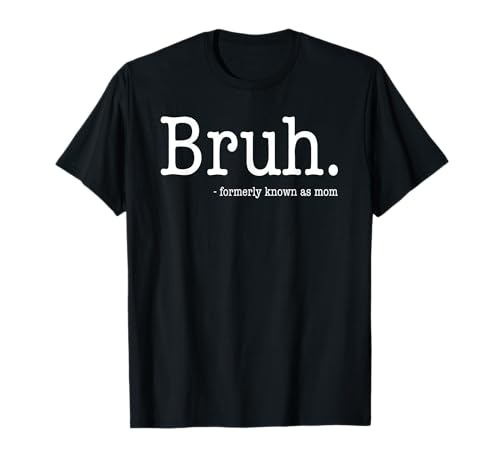 Bruh Formerly Known As Mom Funny Mother's Day T-Shirt