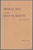 Medical Men at the Siege of Boston, April, 1775-April, 1776;: Problems of the Massachusetts and Continental Armies (Memoirs of the American Philosophical Society) 0871690985 Book Cover