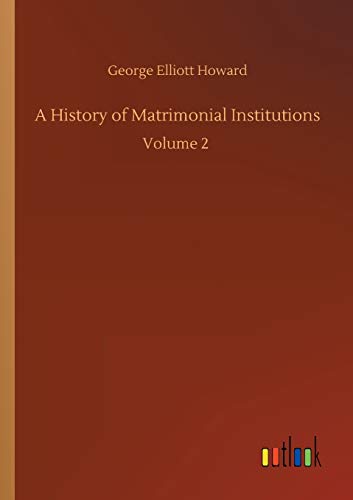 A History of Matrimonial Institutions: Volume 2