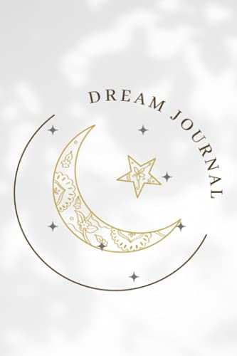 Dream Journal: Write Down and Remember Your Dreams, DREAM, BELIEVE, ACHIEVE with this Dream Journal, Dream Big: dream journal, positivity, creativity, dream insights, diary, notebook