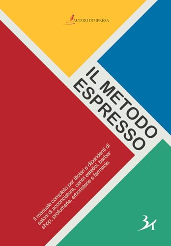 Il metodo espresso. Il manuale completo per titolari e dipendenti di saloni di acconciatura, centri estetici, barber shop, profumerie, erboristerie e farmacie