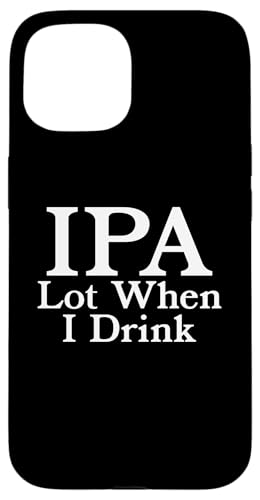 IPA A Lot When I Drink - Funny Beer Drinking Pun Humor Quote Case for iPhone 15