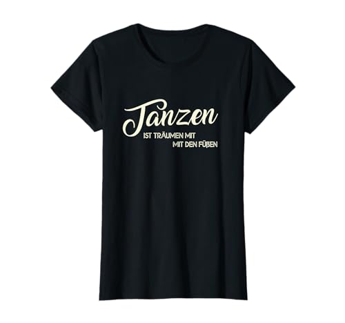 Tanzen Ist Tr&auml;umen Mit Den F&uuml;&szlig;en Spruch Tanz Spruch Spa&szlig; T-Shirt