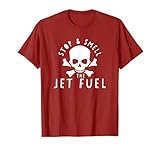 Stop and Smell the Jet Fuel T Shirt T-Shirt