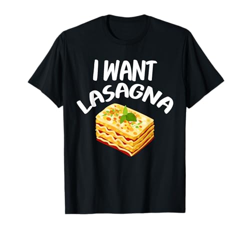 I want Lasagna, I Love Lasagna,Italian Food Lasagna Lover T-Shirt