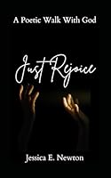 Just Rejoice: A Poetic Walk With God B0DBQXSQ7S Book Cover