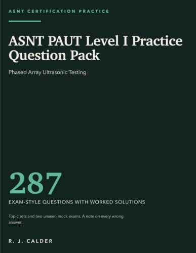 ASNT PAUT Level I Practice Question Pack: 287 Exam-Style Questions With Worked Solutions: Phased Array Ultrasonic Testing
