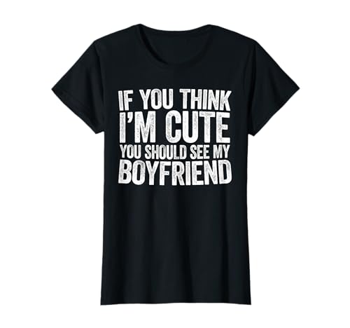 If You Think I'm Cute You Should See My Boyfriend Shirt T-Shirt