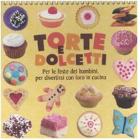 Télécharger Torte e dolcetti. Per le feste dei bambini, per divertirsi con loro in cucina PDF