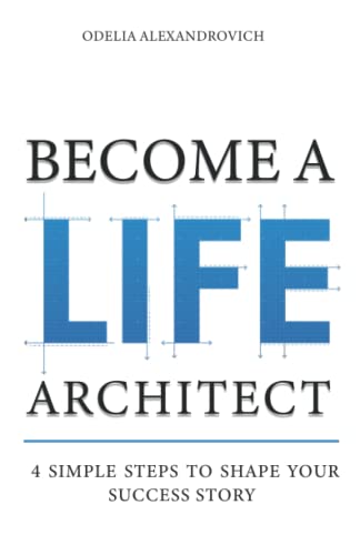  Become a Life Architect: 4 Simple Steps to Shape Your Success Story