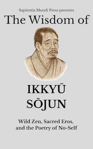 The Wisdom of Ikkyū Sōjun: Wild Zen, Sacred Eros, and the Poetry of No-Self (Zen Wisdom Book 5) (English Edition)