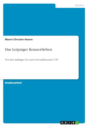 Das Leipziger Konzertleben: Von den Anfängen bis zum Gewandhaussaal 1781 (German Edition)