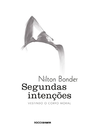 Segundas intenções: Vestindo o corpo moral - Bonder, Nilton
