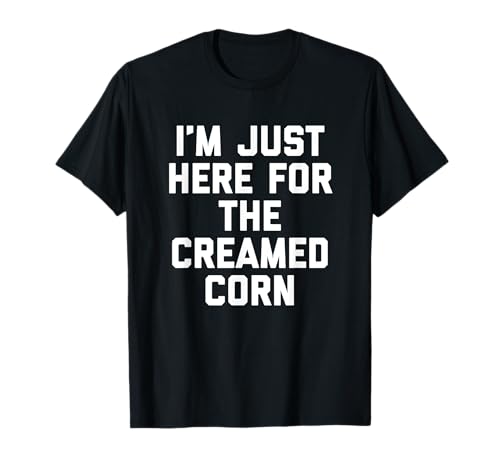 Regalo para Foodie Holiday I'm Just Here For The Creamed Maíz Camiseta