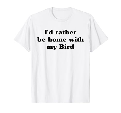 Photo de I'd Rather Be Home with My Bird : Drôle T-Shirt