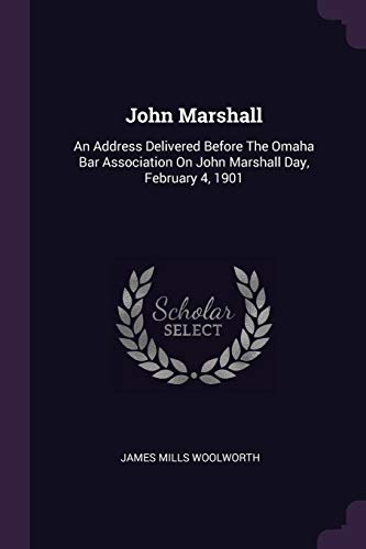 John Marshall: An Address Delivered Before The Omaha Bar Association On John Marshall Day, February 4, 1901