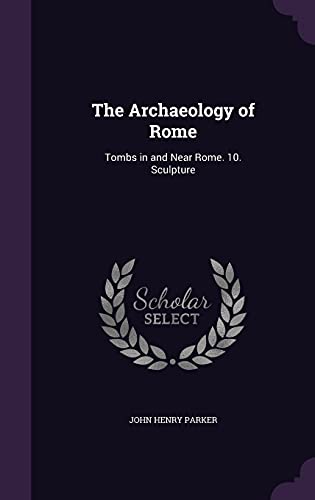 The Archaeology of Rome: Tombs in and Near Rome. 10. Sculpture