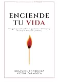  ENCIENDE TU VIDA: Una guía para descubrir lo que te hace diferente y alcanzar la felicidad y el éxito