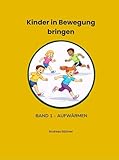 Kinder in Bewegung bringen 1: Das Praxisbuch für Schule und Verein: Band 1 - 30 Spiele für Aufwärmen (6–10 Jahre) (Kinder in Bewegung bringen -) (German Edition)