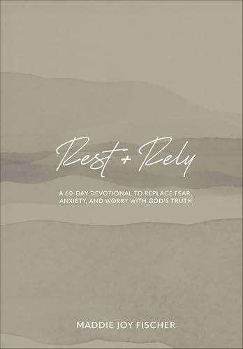 Rest + Rely: A 60-Day Devotional to Replace Fear, Anxiety, and Worry with God's Truth (Daily Inspiration for Young Christian Women, College, Teen Girls)