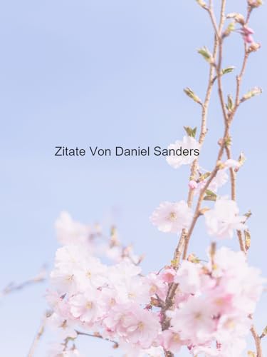  Zitate Von Daniel Sanders: Zeitlose Lebensweisheiten (German Edition)
