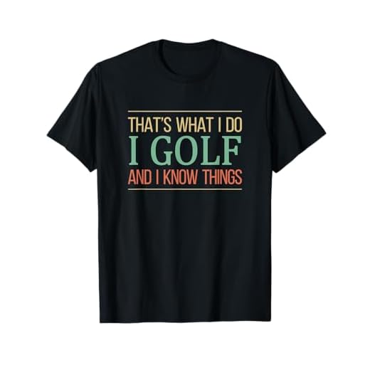 That's What I Do I Play Golf And I Know Things - T-Shirt
