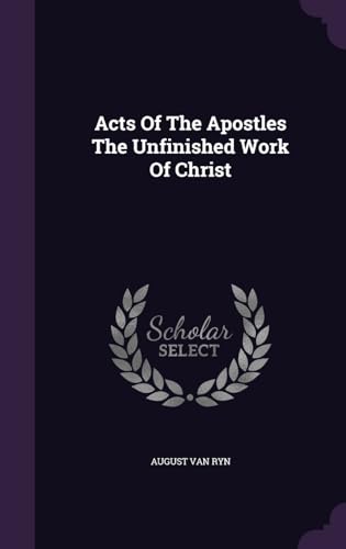 Acts Of The Apostles The Unfinished Work Of Christ 1341759016 Book Cover