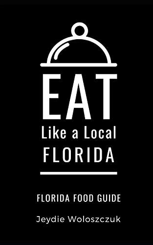 Eat Like A Local- Florida: Florida Food Guide: 6 (Eat Like A Local: North America & Caribbean Food Travel Guides: Food Travel Guide To Local Restauran
