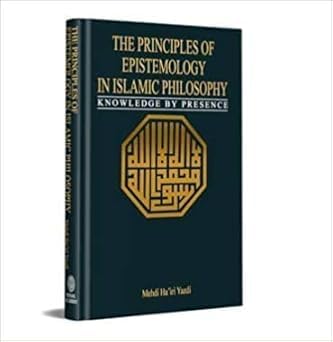 The Principles of Epistemology in Islamic Philosophy Knowledge by Presence