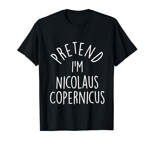 Pretend I'm Nicolaus Copernicus Easy Halloween Costume T-Shirt