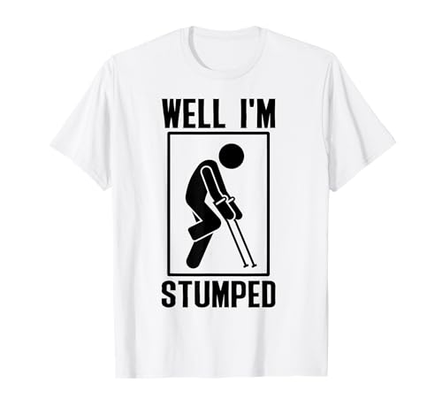 Funny Well I'm Stumped Prosthetic Leg Sick Amputee T-Shirt