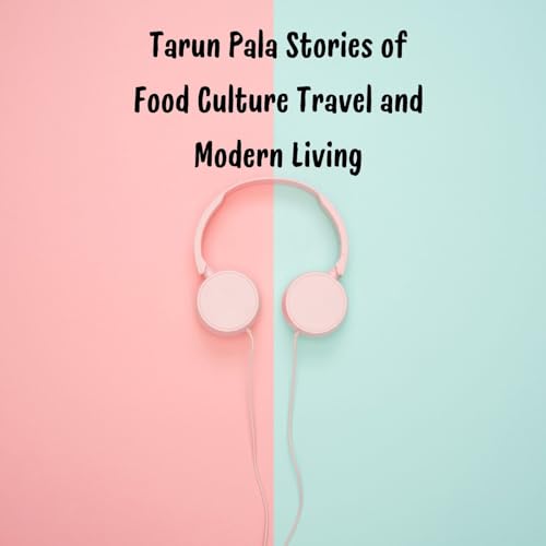 Tarun Pala Stories of Food Culture Travel and Modern Living