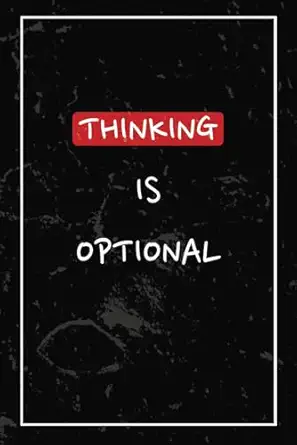 Thinking Is Optional: A Journal for Those Rare Moments When You F...