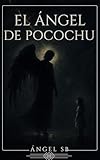  El Ángel de Pocochu: Una novela poética sobre la caída, el amor y la eternidad (Spanish Edition)