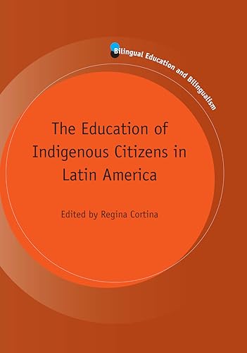 The Education of Indigenous Citizens in Latin America (Bilingual Education & Bilingualism Book 95)