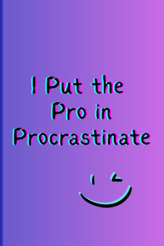“I Put the Pro in Procrastinate”: Funny Notebook for Students, Dreamers & Last-Minute Doers