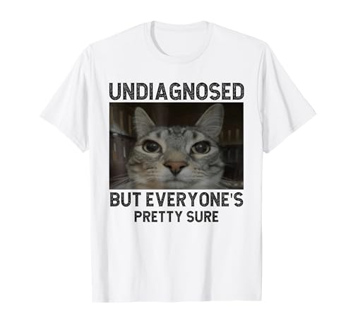Undiagnosed But Everyone's Pretty Sure Funny Silly Cat Meme T-Shirt