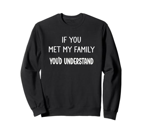 If You Met My Family You 'd Understand Funny Family Humor Juego de palabras Sudadera