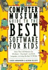 The Computer Museum Guide to the Best Software for Kids: More Than 200 Reviews for Windows, Macintosh & DOS Computers Including the Best Cd-Roms The Computer Museum Guide to the Best Software for Kids: More Than 200 Reviews for Windows, Macintosh & DOS Computers Including the Best Cd-Roms