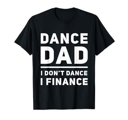 Funny Dance Dad Humour I Finance Dancing Dads Fête des pères T-Shirt